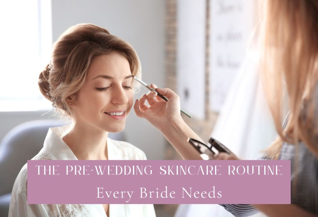 The Pre-Wedding Skincare Routine Every Bride Needs